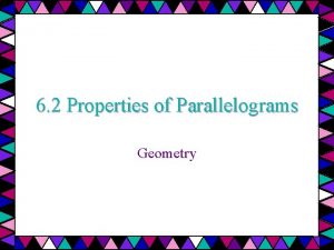 6 2 Properties of Parallelograms Geometry Objectives Use