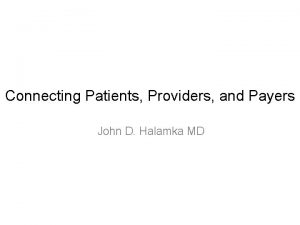 Connecting Patients Providers and Payers John D Halamka