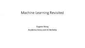 Machine Learning Revisited Eugene Wong Academia Sinica and