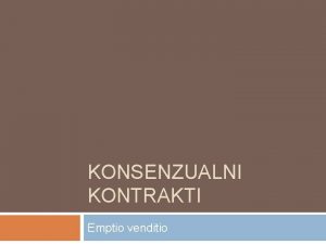 KONSENZUALNI KONTRAKTI Emptio venditio Emptio venditio locatio conductio