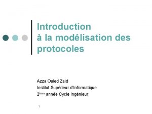 Introduction la modlisation des protocoles Azza Ouled Zaid