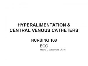 HYPERALIMENTATION CENTRAL VENOUS CATHETERS NURSING 108 ECC Majuvy