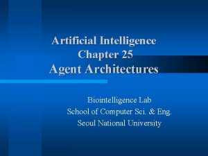 Artificial Intelligence Chapter 25 Agent Architectures Biointelligence Lab