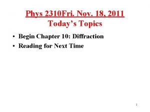 Phys 2310 Fri Nov 18 2011 Todays Topics