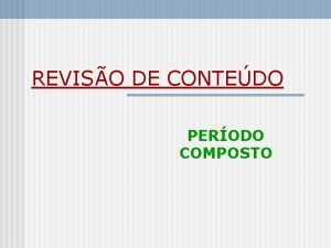 REVISO DE CONTEDO PERODO COMPOSTO ORAES SUBORDINADAS SUBSTANTIVAS