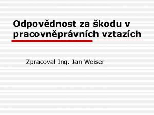 Odpovdnost za kodu v pracovnprvnch vztazch Zpracoval Ing