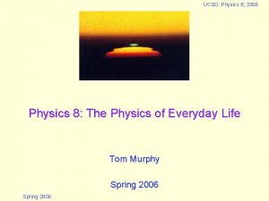 UCSD Physics 8 2006 Physics 8 The Physics