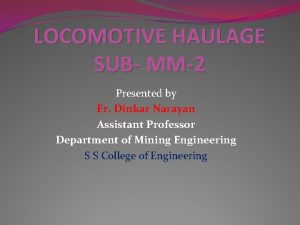 LOCOMOTIVE HAULAGE SUB MM2 Presented by Er Dinkar