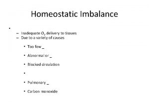Homeostatic Imbalance Inadequate O 2 delivery to tissues