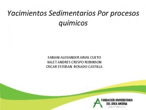 Yacimientos Sedimentarios Por procesos qumicos FABIAN ALEXANDER ARIAS