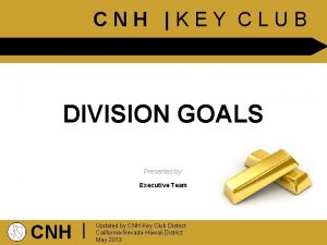 CNH KEY CLUB DIVISION GOALS Presented by Executive
