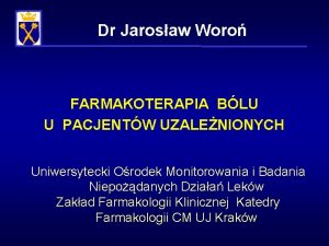 Dr Jarosaw Woro FARMAKOTERAPIA BLU U PACJENTW UZALENIONYCH