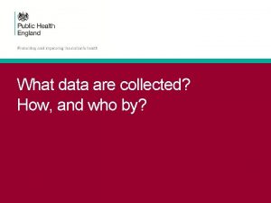 What data are collected How and who by