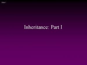 Slide 1 Inheritance Part I Slide 2 Structuring