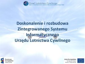 Doskonalenie i rozbudowa Zintegrowanego Systemu Informatycznego Urzdu Lotnictwa