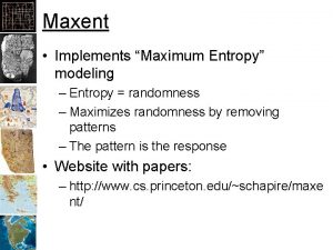 Maxent Implements Maximum Entropy modeling Entropy randomness Maximizes