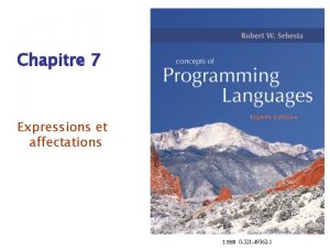 Chapitre 7 Expressions et affectations ISBN 0 321