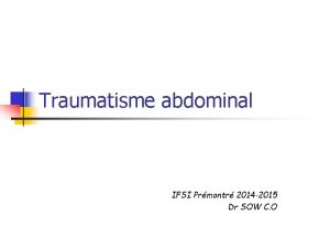 Traumatisme abdominal IFSI Prmontr 2014 2015 Dr SOW