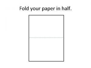 Fold your paper in half Cut along your