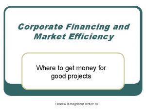 Corporate Financing and Market Efficiency Where to get