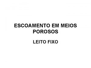 ESCOAMENTO EM MEIOS POROSOS LEITO FIXO LEITO FIXO