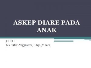 ASKEP DIARE PADA ANAK OLEH Ns Titik Anggraeni