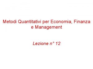 Metodi Quantitativi per Economia Finanza e Management Lezione