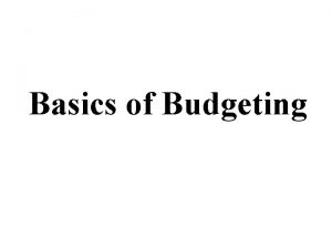 Basics of Budgeting BUDGETING Definition A budget is