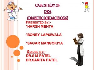 CASE STUDY OF DKA DIABETIC KITOACIDOSIS PRESENTED BY