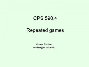 CPS 590 4 Repeated games Vincent Conitzer conitzercs