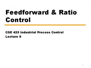 Feedforward Ratio Control CSE 425 Industrial Process Control