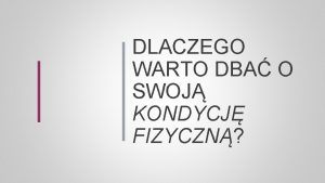 DLACZEGO WARTO DBA O SWOJ KONDYCJ FIZYCZN CZYM