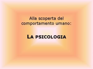 Alla scoperta del comportamento umano LA PSICOLOGIA Psych