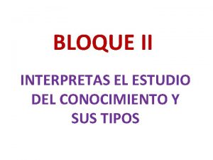BLOQUE II INTERPRETAS EL ESTUDIO DEL CONOCIMIENTO Y
