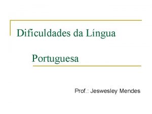 Dificuldades da Lngua Portuguesa Prof Jeswesley Mendes 1