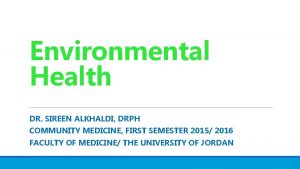 Environmental Health DR SIREEN ALKHALDI DRPH COMMUNITY MEDICINE