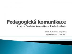 Pedagogick komunikace 4 lekce Verbln komunikace kladen otzek