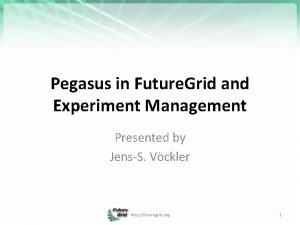 Pegasus in Future Grid and Experiment Management Presented