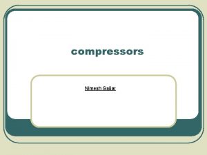 compressors Nimesh Gajjar OVERVIEW 1 Types of compressors