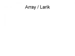 Array Larik Learning Outcomes Pada akhir pertemuan ini