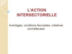 LACTION INTERSECTORIELLE Avantages conditions favorables initiatives prometteuses Objectifs