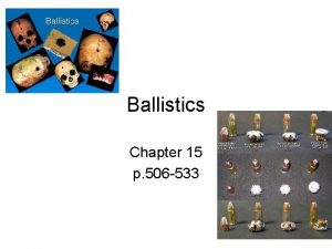 Ballistics Chapter 15 p 506 533 Ballistics is