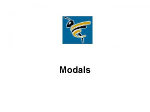 Modals Modals are auxiliary verbs that are used