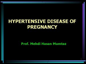 HYPERTENSIVE DISEASE OF PREGNANCY Prof Mehdi Hasan Mumtaz