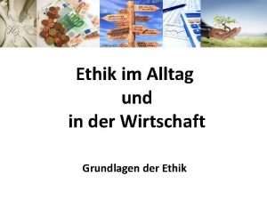 Ethik im Alltag und in der Wirtschaft Grundlagen