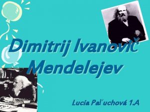 Dimitrij Ivanovi Mendelejev Lucia Pauchov 1 A ivot