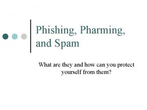 Phishing Pharming and Spam What are they and