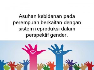 Asuhan kebidanan pada perempuan berkaitan dengan sistem reproduksi