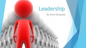 Leadership By Esraa Abujayyab History of Leadership studies