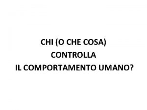 CHI O CHE COSA CONTROLLA IL COMPORTAMENTO UMANO